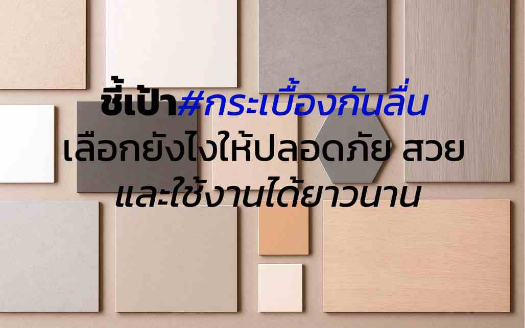 ชี้เป้ากระเบื้องกันลื่น  เลือกยังไงให้ปลอดภัย สวย  และใช้งานได้ยาวนาน